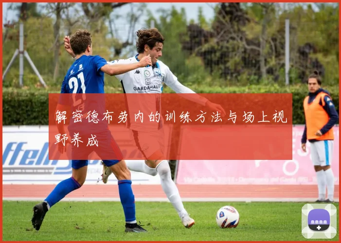 解密德布劳内的训练方法与场上视野养成