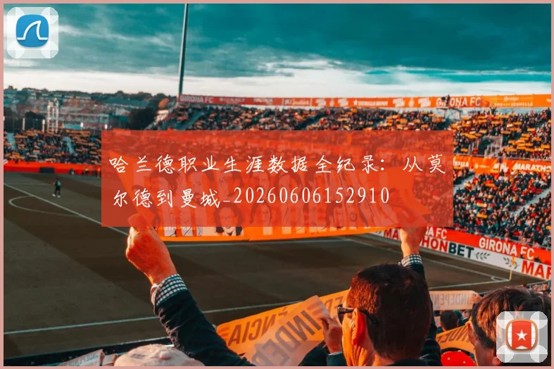 哈兰德职业生涯数据全纪录:从莫尔德到曼城_20260606152910