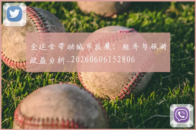 全运会带动城市发展:经济与旅游效益分析_20260606152806